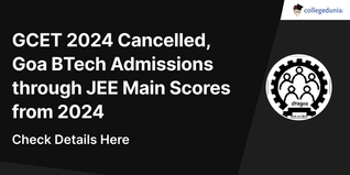 GCET 2024 Cancelled, Goa BTech Admissions through JEE Main Scores from 2024